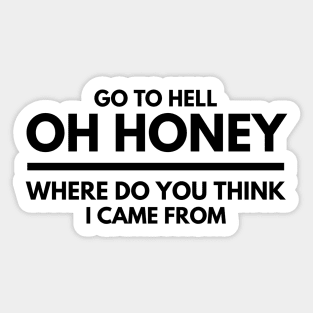 Go To Hell Oh Honey Where Do You Think I Came From - Funny Sayings Sticker